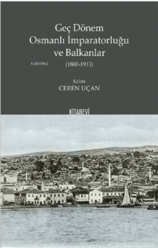 Geç Dönem Osmanlı İmparatorluğu ve Balkanlar (1800-1913) - Kitapiks.co