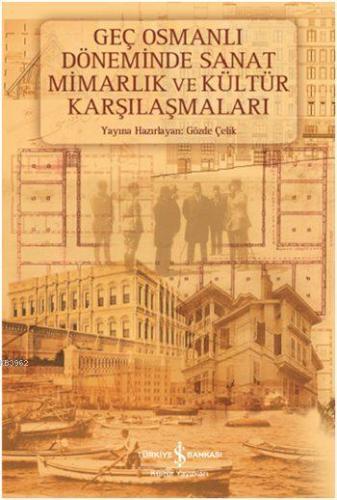 Geç Osmanlı Döneminde Sanat Mimarlık ve Kültür Karşılaşmaları - Kitapi