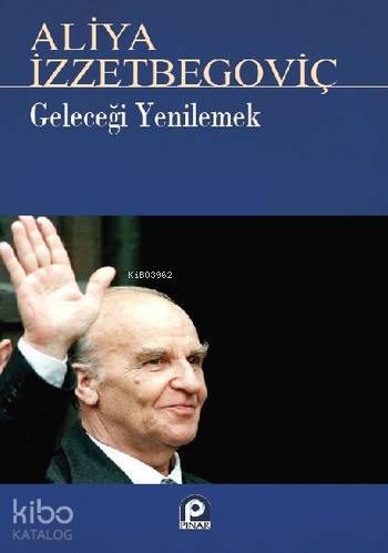 Geleceği Yenilemek Aliya İzzetbegoviç - Kitapiks.com