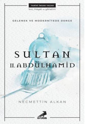 Gelenek ve Modernitede Denge: Sultan II. Abdülhamid - Kitapiks.com