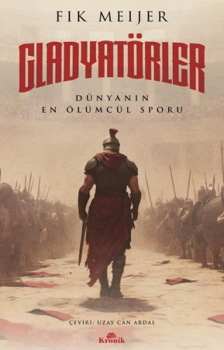 Gladyatörler: Dünyanın En Ölümcül Sporu - Kitapiks.com