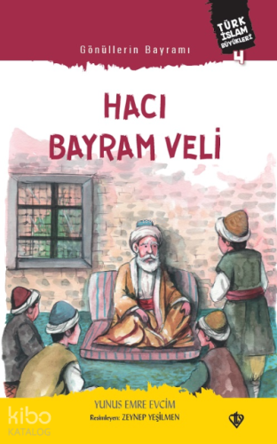 Gönüllerin Bayramı Hacı Bayram Veli ;Türk İslam Büyükleri 4 - Kitapiks