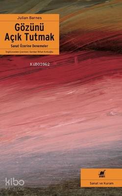 Gözünü Açık Tutmak; Sanat Üzerine Denemeler - Kitapiks.com