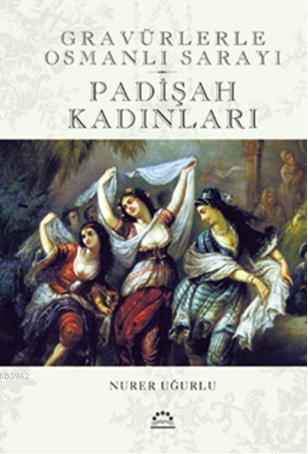 Gravürlerle Osmanlı Sarayı| Padişah Kadınları - Kitapiks.com