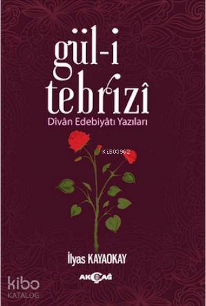Gül-i Tebrizî; Divân Edebiyâtı Yazıları - Kitapiks.com