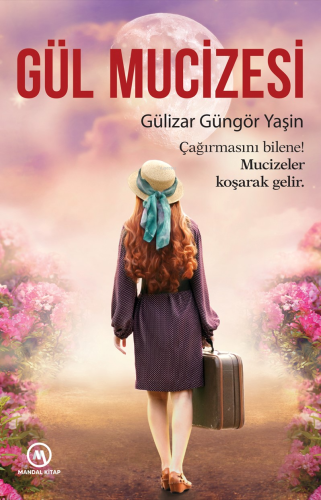Gül Mucizesi;Çağırmasını Bilene! Mucizeler Koşarak Gelir. - Kitapiks.c