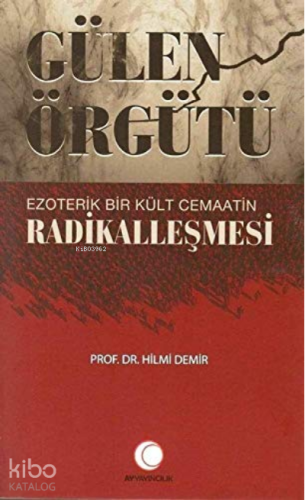 Gülen Örgütü Ezoterik Bir Kült Cemaatin Radikalleşmesi - Kitapiks.com
