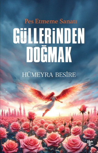 Güllerinden Doğmak;Pes Etmeme Sanatı - Kitapiks.com
