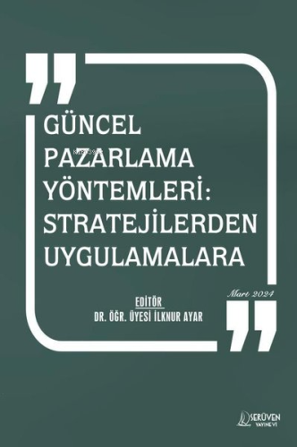 Güncel Pazarlama Yöntemleri - Stratejilerden Uygulamalara Mart 2024 - 