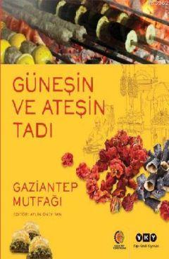 Güneşin ve Ateşin Tadı; Gaziantep Mutfağı - Kitapiks.com