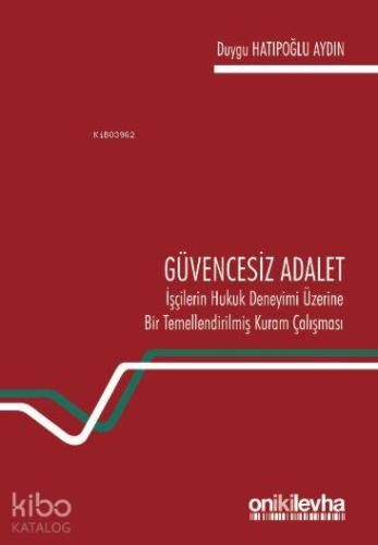 Güvencesiz Adalet: İşçilerin Hukuk Deneyimi Üzerine Bir Temellendirilm