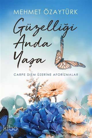 Güzelliği Anda Yaşa; Carpe Diem Üzerine Aforizmalar - Kitapiks.com