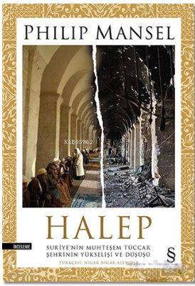 Halep; Suriye'nin Muhteşem Tüccar Şehrinin Yükselişi ve Düşüşü - Kitap