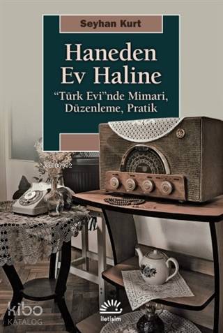 Haneden Ev Haline; "Türk Evi"nde Mimari, Düzenleme, Pratik - Kitapiks.