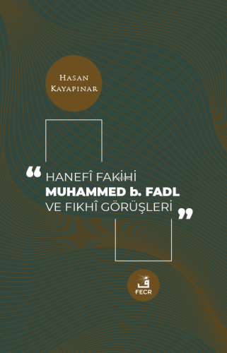 Hanefi Fakihi Muhammed b. Fadl ve Fıkhi Görüşleri - Kitapiks.com