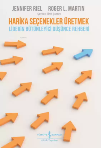 Harika Seçenekler Üretmek; Liderin Bütünleyici Düşünce Rehberi - Kitap