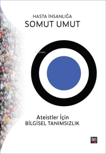 Hasta İnsanlığa Somut Umut;Ateistler İçin Bilgisel Tanımsızlık - Kitap