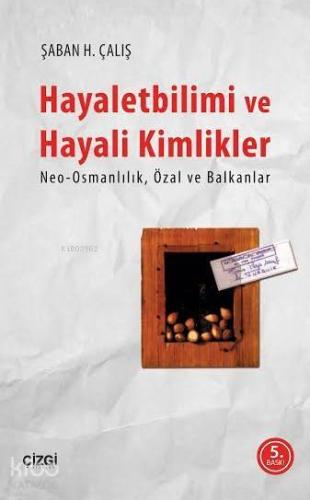 Hayaletbilimi ve Hayali Kimlikler; Neo-Osmanlılık Özal ve Balkanlar - 