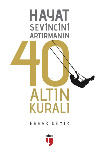 Hayat Sevincini Artırmanın 40 Altın Kuralı - Kitapiks.com
