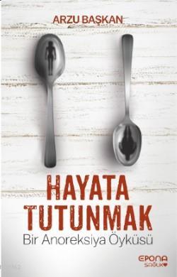 Hayata Tutunmak; Bir Anoreksiya Öyküsü - Kitapiks.com