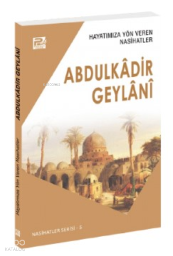 Hayatımıza Yön Veren Nasihatler; Abdulkâdir Geylânî - Kitapiks.com