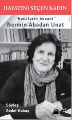Hayatını Seçen Kadın; Hocaların Hocası Nermin Abadan Unat - Kitapiks.c