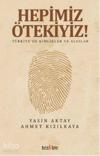 Hepimiz Ötekiyiz; Türkiye'de Kimlikler ve Algılar - Kitapiks.com