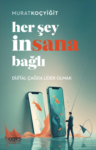Her Şey İnsana Bağlı;Dijital Çağda Lider Olmak - Kitapiks.com