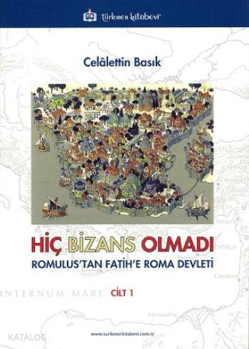 Hiç Bizans Olmadı "Romulus'tan Fatih'e Roma Devleti" - Kitapiks.com