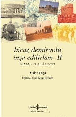 Hicaz Demiryolu İnşa Edilirken 2; Maan - El - Ula Hattı - Kitapiks.com