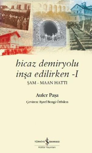 Hicaz Demiryolu İnşa Edilirken -I; Şam-Maan Hattı - Kitapiks.com