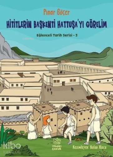 Hititlerin Başkenti Hattuşa'yı Görelim - Eğlenceli Tarih Serisi 3 - Ki