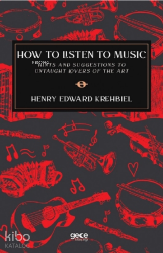 How To Listen To Music;Hints and Suggestions To Untaught Lovers Of The