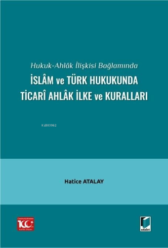 Hukuk-Ahlâk İlişkisi Bağlamında İslâm ve Türk Hukukunda Ticarî Ahlâk İ