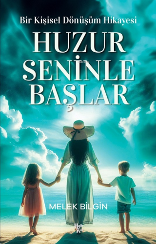 Huzur Seninle Başlar;Bir Kişisel Dönüşüm Hikayesi - Kitapiks.com