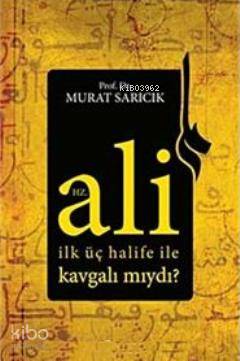 Hz. Ali İlk Üç Halife ile Kavgalı mıydı? - Kitapiks.com