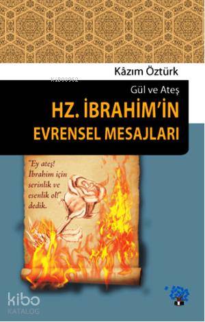 Hz. İbrahim'in Evrensel Mesajları; Gül ve Ateş - Kitapiks.com