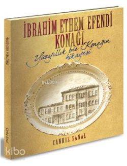 İbrahim Ethem Efendi Konağı; Yüzyıllık Bir Konağın Hikayesi - Kitapiks