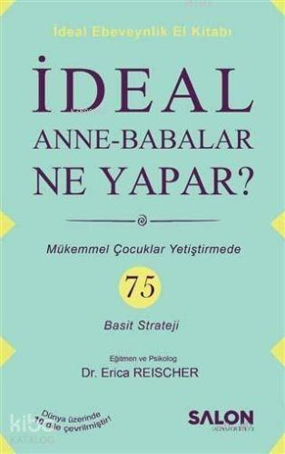 İdeal Anne Babalar Ne Yapar?; Mükemmel Çocuklar Yetiştirmede 75 Basit 