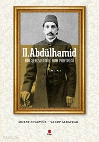 II. Abdülhamid; Bir Şehzadenin Ruh Portresi - Kitapiks.com