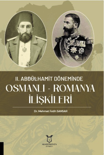 II. Abdülhamit Döneminde Osmanlı - Romanya İlişkileri - Kitapiks.com