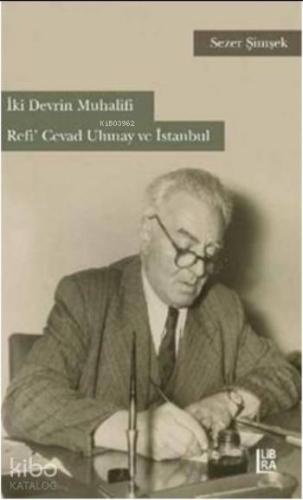 İki Devrin Muhalifi Refi' Cevad Ulunay ve İstanbul - Kitapiks.com
