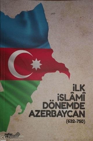 İlk İslami Dönemde Azerbaycan (632 - 750) - Kitapiks.com