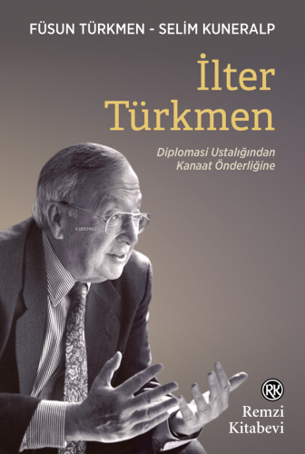 İlter Türkmen;Diplomasi Ustalığından Kanaat Önderliğine - Kitapiks.com