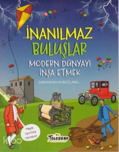 İnanılmaz Buluşlar - Modern Dünyayı İnşa Etmek - Kitapiks.com