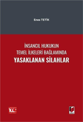 İnsancıl Hukukun Temel İlkeleri Bağlamında Yasaklanan Silahlar - Kitap