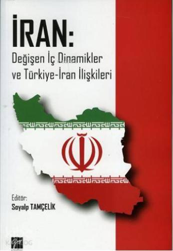 İran; Değişen iç dinamikler Ve Türkiye-İran İlişkileri - Kitapiks.com