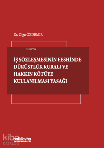 İş Sözleşmesinin Feshinde Dürüstlük Kuralı ve Hakkın Kötüye Kullanılma