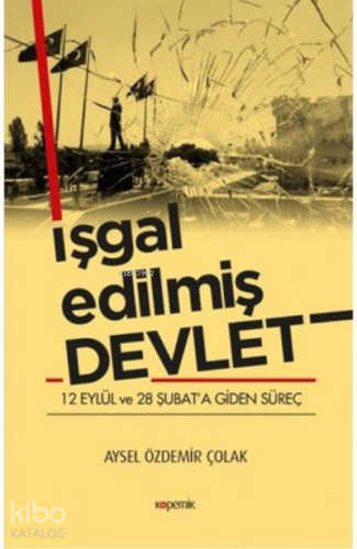 İşgal Edilmiş Devlet ;12 Eylül ve 28 Şubat’a Giden Süreç - Kitapiks.co