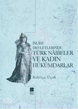 İslam Devletlerinde Türk Naibeler ve Kadın Hükümdarlar - Kitapiks.com